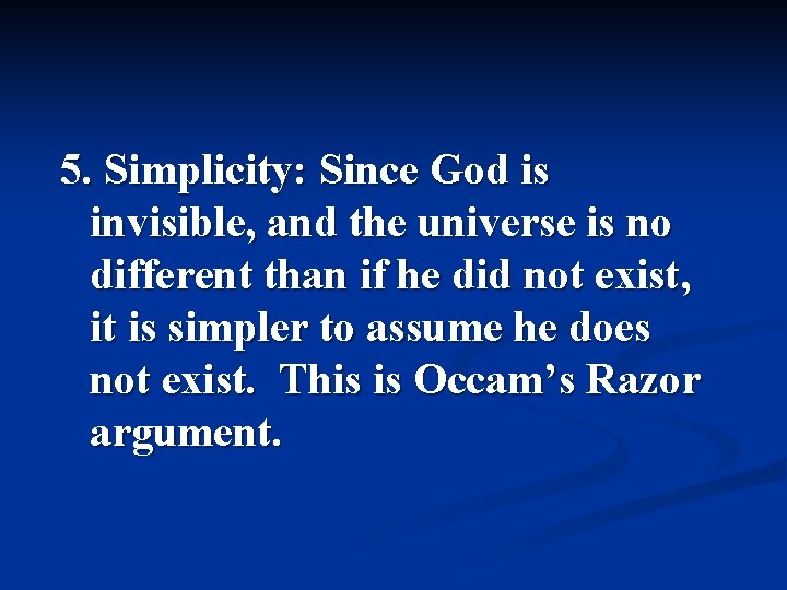 5. Simplicity: Since God is invisible, and the universe is no different than if