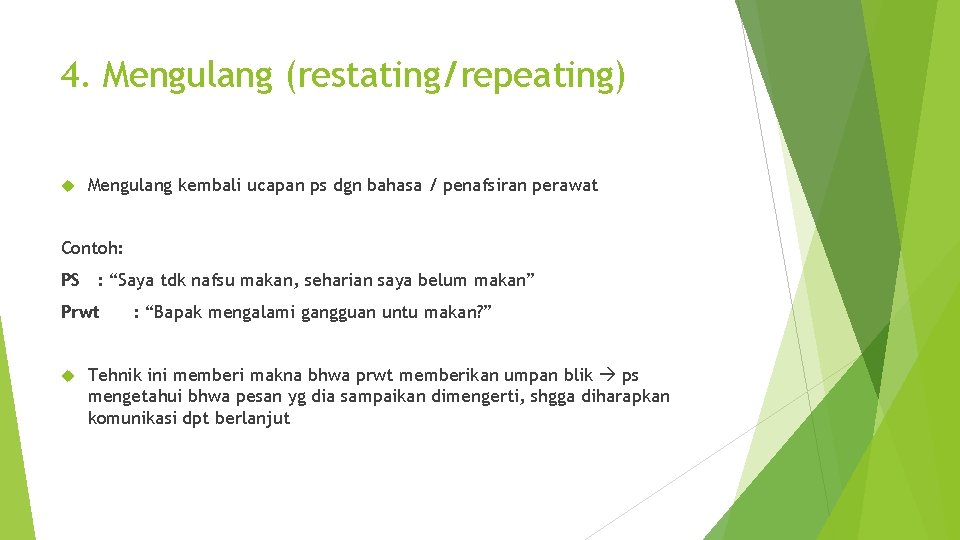 4. Mengulang (restating/repeating) Mengulang kembali ucapan ps dgn bahasa / penafsiran perawat Contoh: PS