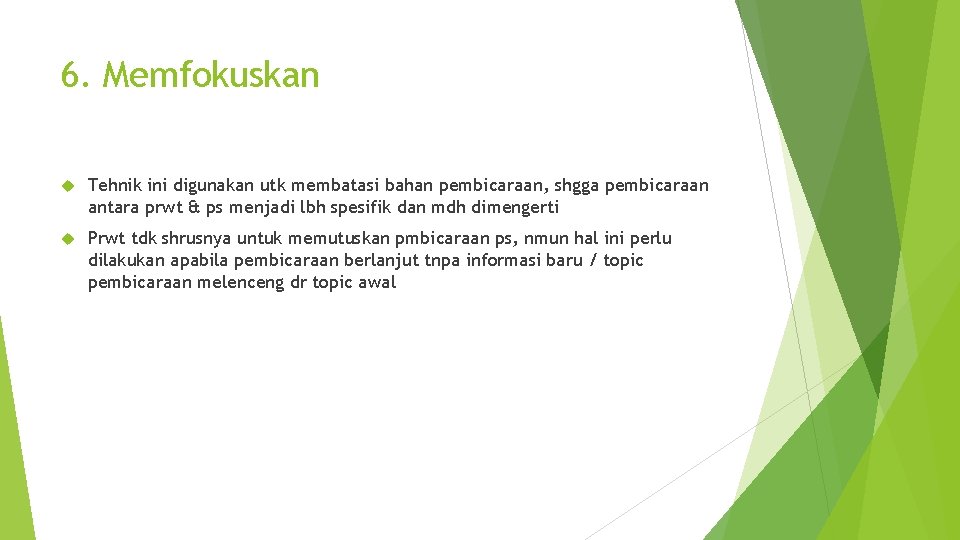 6. Memfokuskan Tehnik ini digunakan utk membatasi bahan pembicaraan, shgga pembicaraan antara prwt &