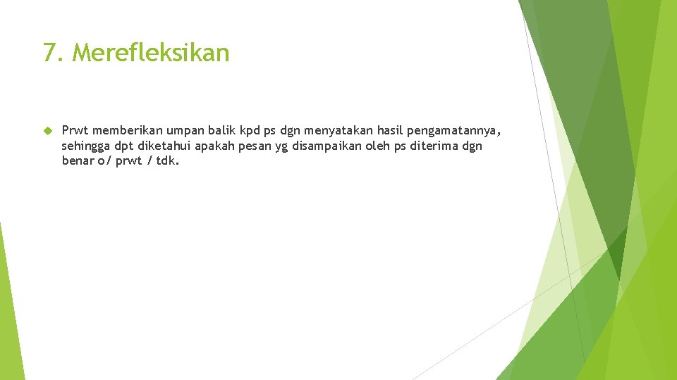 7. Merefleksikan Prwt memberikan umpan balik kpd ps dgn menyatakan hasil pengamatannya, sehingga dpt