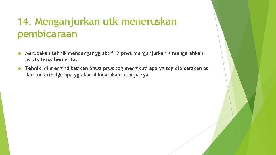 14. Menganjurkan utk meneruskan pembicaraan Merupakan tehnik mendengar yg aktif prwt menganjurkan / mengarahkan