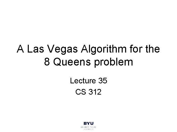 A Las Vegas Algorithm for the 8 Queens problem Lecture 35 CS 312 