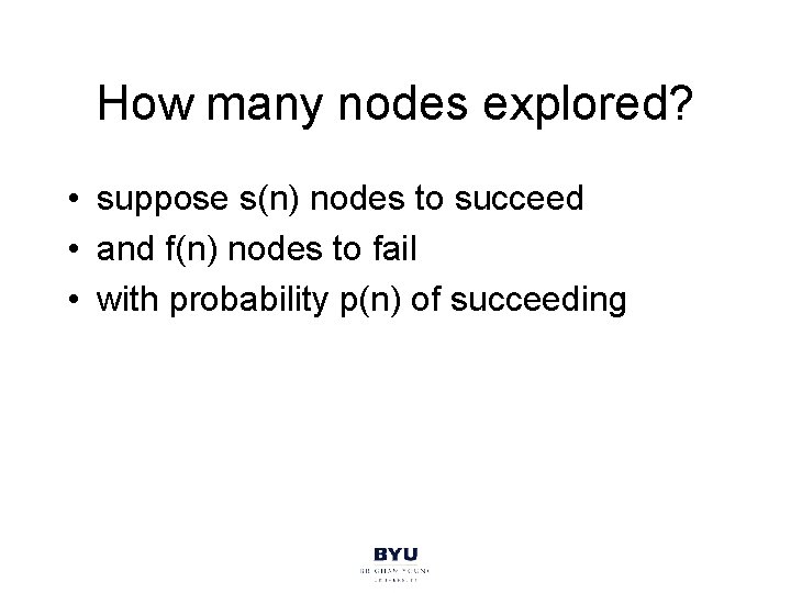 How many nodes explored? • suppose s(n) nodes to succeed • and f(n) nodes