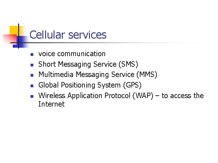Cellular services n n n voice communication Short Messaging Service (SMS) Multimedia Messaging Service