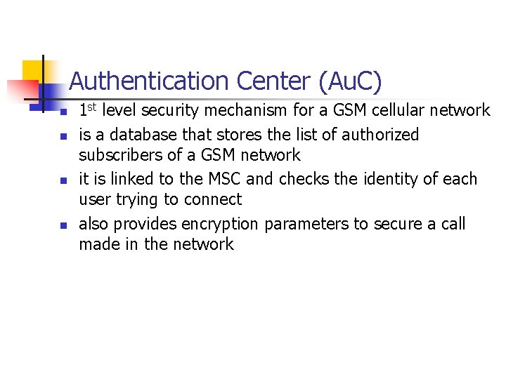 Authentication Center (Au. C) n n 1 st level security mechanism for a GSM