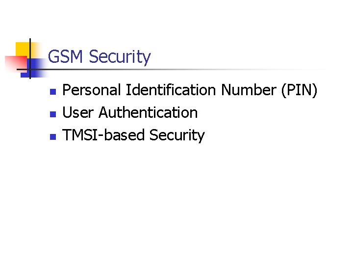 GSM Security n n n Personal Identification Number (PIN) User Authentication TMSI-based Security 
