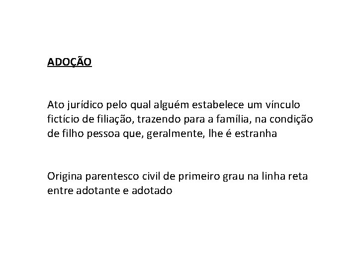 ADOÇÃO Ato jurídico pelo qual alguém estabelece um vínculo fictício de filiação, trazendo para