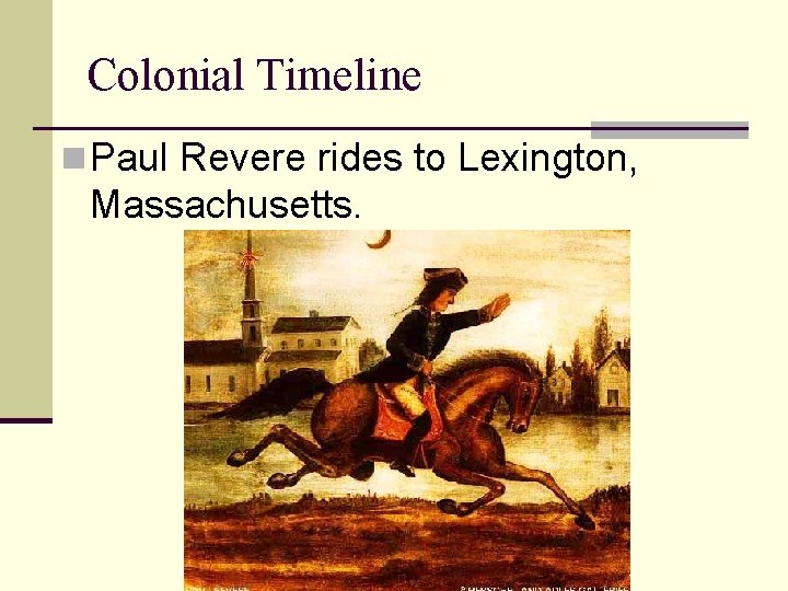 Colonial Timeline n Paul Revere rides to Lexington, Massachusetts. 
