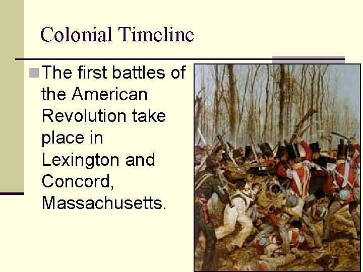 Colonial Timeline n The first battles of the American Revolution take place in Lexington