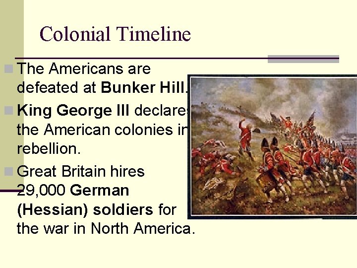 Colonial Timeline n The Americans are defeated at Bunker Hill. n King George III