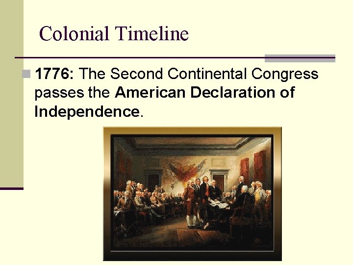 Colonial Timeline n 1776: The Second Continental Congress passes the American Declaration of Independence.