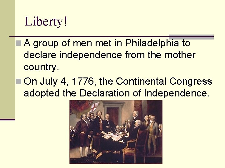 Liberty! n A group of men met in Philadelphia to declare independence from the