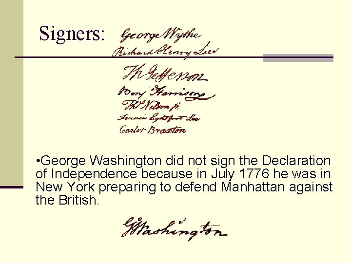 Signers: • George Washington did not sign the Declaration of Independence because in July
