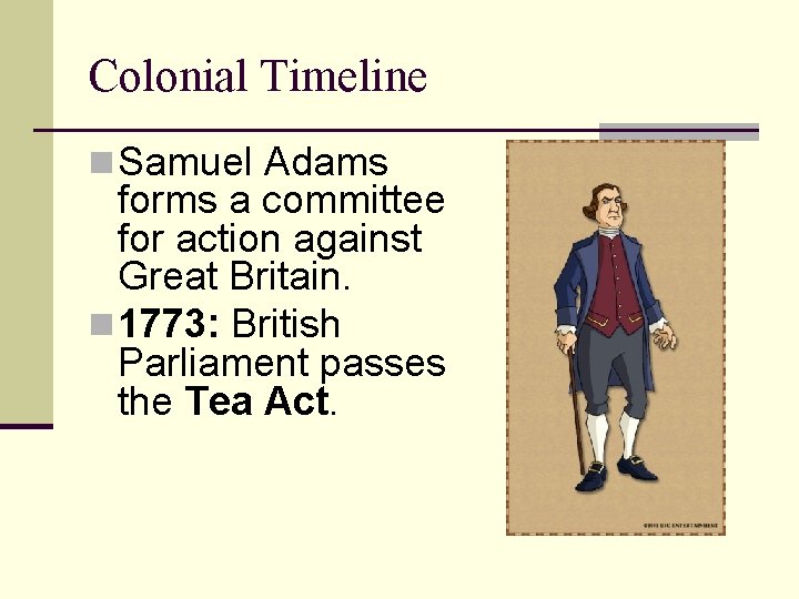 Colonial Timeline n Samuel Adams forms a committee for action against Great Britain. n