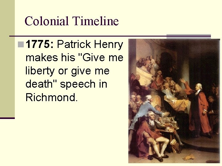 Colonial Timeline n 1775: Patrick Henry makes his "Give me liberty or give me