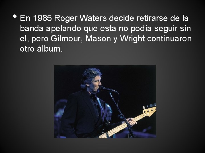  • En 1985 Roger Waters decide retirarse de la banda apelando que esta