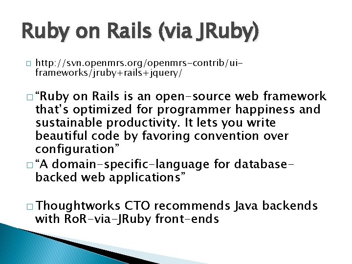 Ruby on Rails (via JRuby) � http: //svn. openmrs. org/openmrs-contrib/uiframeworks/jruby+rails+jquery/ � “Ruby on Rails