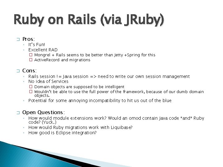 Ruby on Rails (via JRuby) � Pros: ◦ It’s Fun! ◦ Excellent RAD �