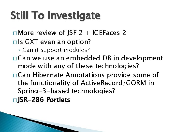 Still To Investigate � More review of JSF 2 + ICEFaces 2 � Is