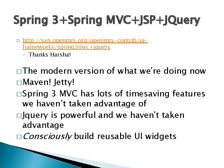 Spring 3+Spring MVC+JSP+JQuery � http: //svn. openmrs. org/openmrs-contrib/uiframeworks/spring 3 mvc+jquery ◦ Thanks Harsha! �