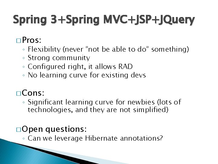 Spring 3+Spring MVC+JSP+JQuery � Pros: ◦ ◦ Flexibility (never “not be able to do”