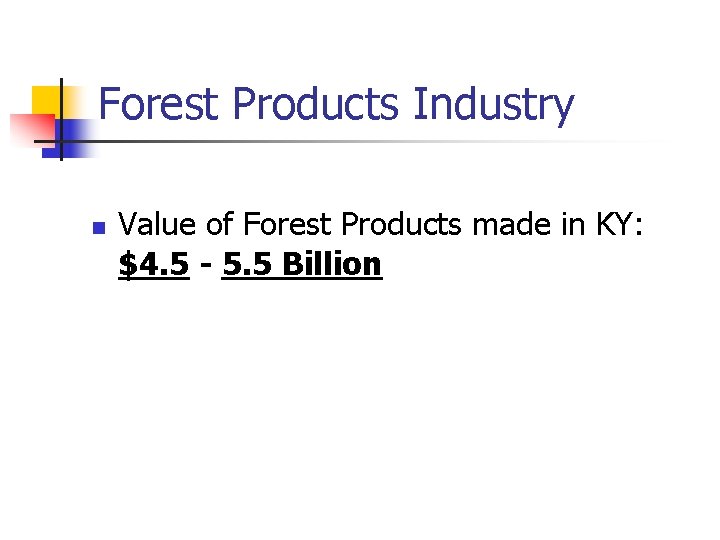 Forest Products Industry n Value of Forest Products made in KY: $4. 5 -