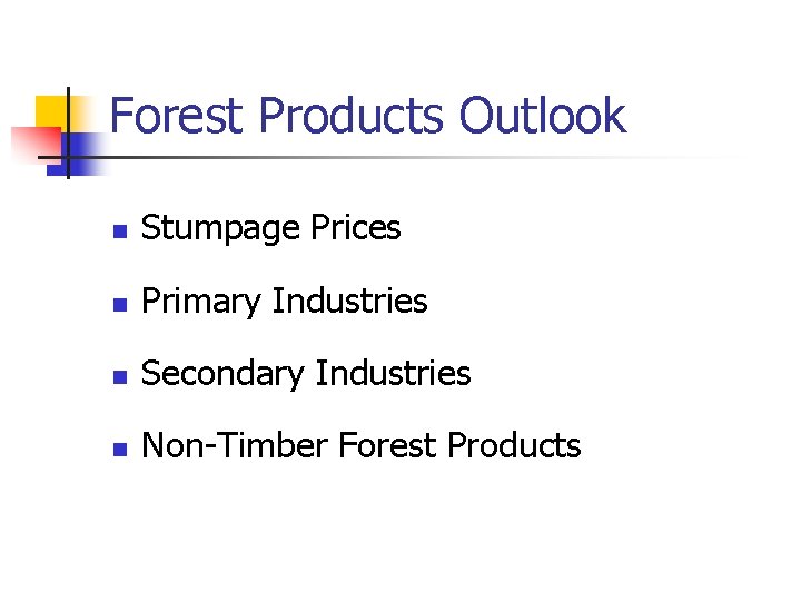 Forest Products Outlook n Stumpage Prices n Primary Industries n Secondary Industries n Non-Timber