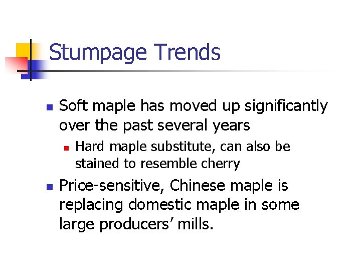 Stumpage Trends n Soft maple has moved up significantly over the past several years Stumpage Trends n Soft maple has moved up significantly over the past several years