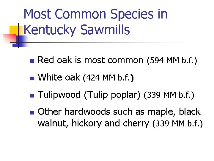 Most Common Species in Kentucky Sawmills n Red oak is most common (594 MM