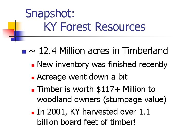 Snapshot: KY Forest Resources n ~ 12. 4 Million acres in Timberland n New