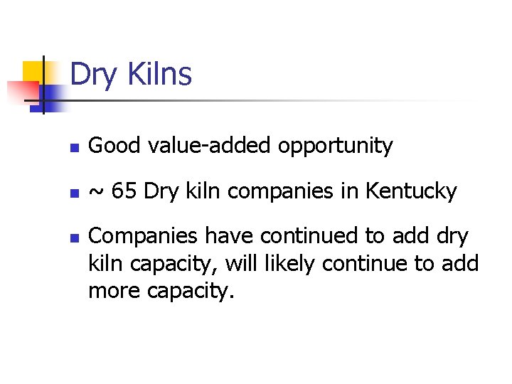 Dry Kilns n Good value-added opportunity n ~ 65 Dry kiln companies in Kentucky