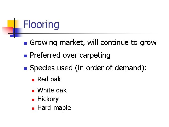 Flooring n Growing market, will continue to grow n Preferred over carpeting n Species