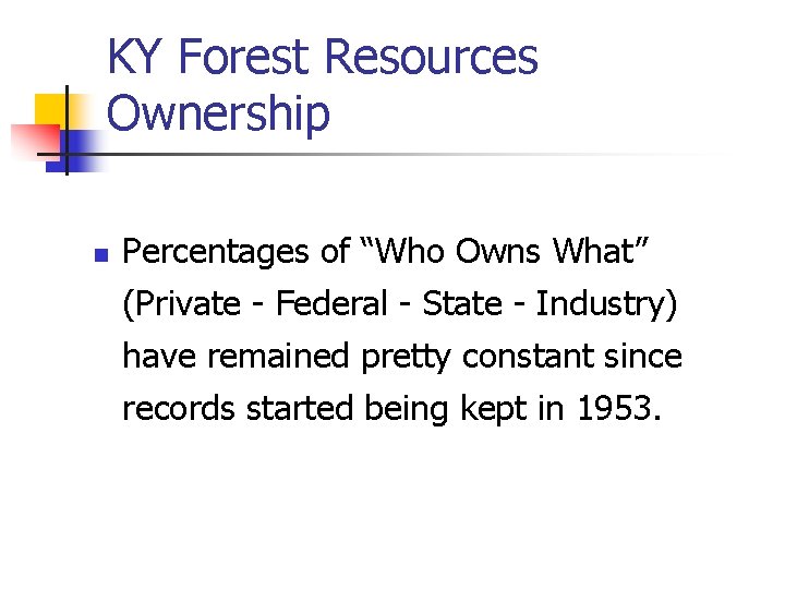 KY Forest Resources Ownership n Percentages of “Who Owns What” (Private - Federal -