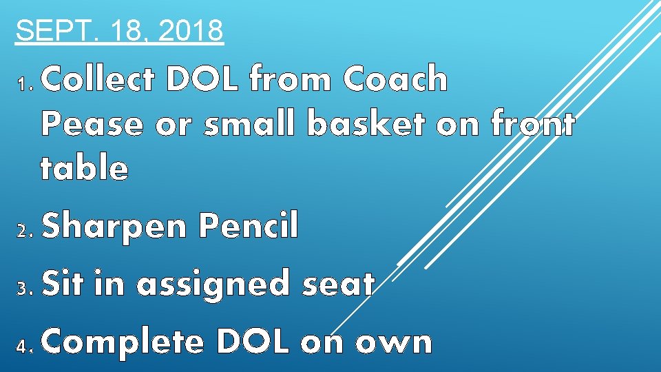 SEPT. 18, 2018 1. Collect DOL from Coach Pease or small basket on front