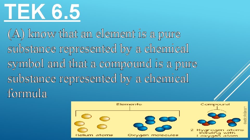 TEK 6. 5 (A) know that an element is a pure substance represented by