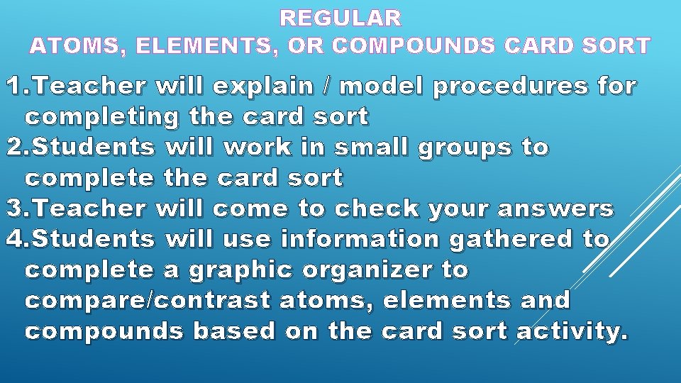 REGULAR ATOMS, ELEMENTS, OR COMPOUNDS CARD SORT 1. Teacher will explain / model procedures