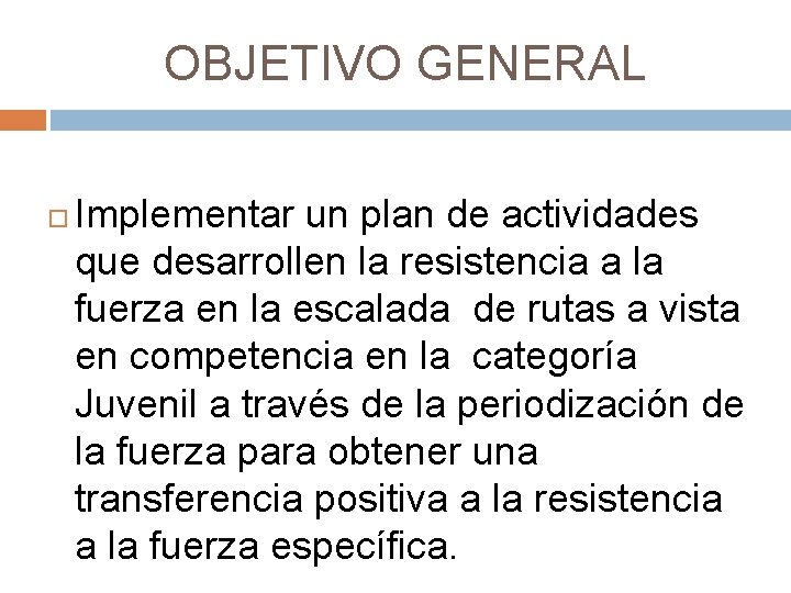 OBJETIVO GENERAL Implementar un plan de actividades que desarrollen la resistencia a la fuerza