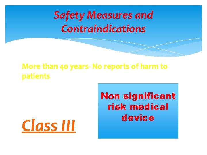 Safety Measures and Contraindications More than 40 years- No reports of harm to patients