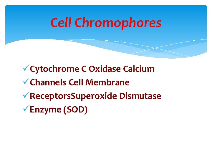 Cell Chromophores üCytochrome C Oxidase Calcium üChannels Cell Membrane üReceptors. Superoxide Dismutase üEnzyme (SOD)