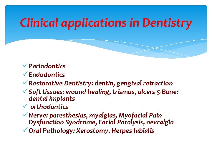 Clinical applications in Dentistry ü Periodontics ü Endodontics ü Restorative Dentistry: dentin, gengival retraction