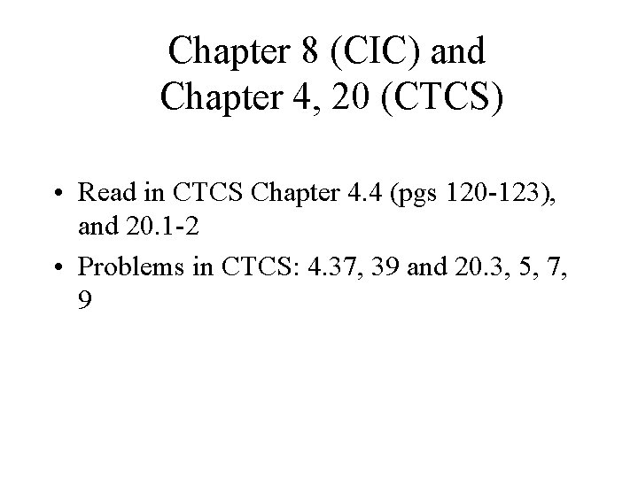 Chapter 8 (CIC) and Chapter 4, 20 (CTCS) • Read in CTCS Chapter 4.