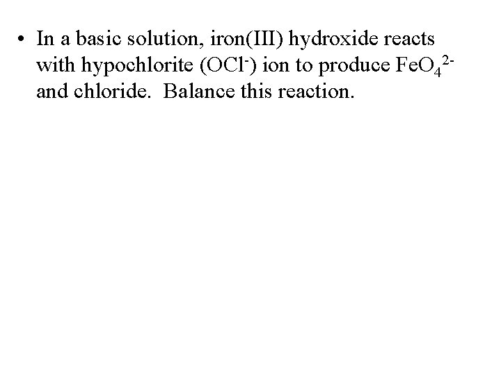  • In a basic solution, iron(III) hydroxide reacts with hypochlorite (OCl-) ion to