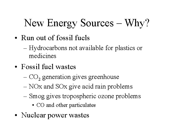 New Energy Sources – Why? • Run out of fossil fuels – Hydrocarbons not