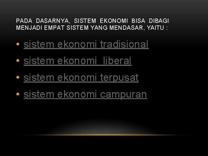 PADA DASARNYA, SISTEM EKONOMI BISA DIBAGI MENJADI EMPAT SISTEM YANG MENDASAR, YAITU : •