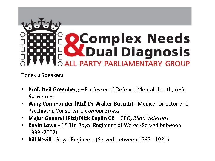 Today’s Speakers: • Prof. Neil Greenberg – Professor of Defence Mental Health, Help for