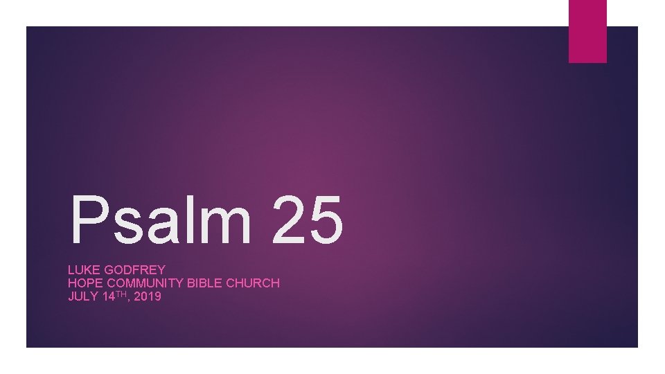 Psalm 25 LUKE GODFREY HOPE COMMUNITY BIBLE CHURCH JULY 14 TH, 2019 