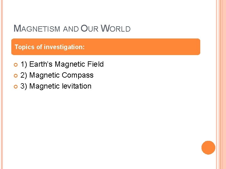 MAGNETISM AND OUR WORLD Topics of investigation: 1) Earth’s Magnetic Field 2) Magnetic Compass