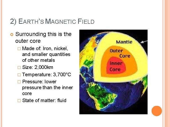 2) EARTH’S MAGNETIC FIELD Surrounding this is the outer core � Made of: Iron,