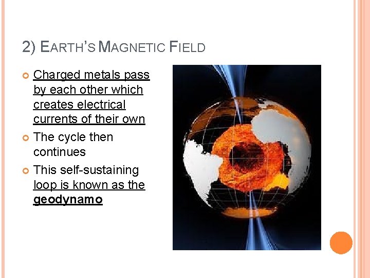 2) EARTH’S MAGNETIC FIELD Charged metals pass by each other which creates electrical currents