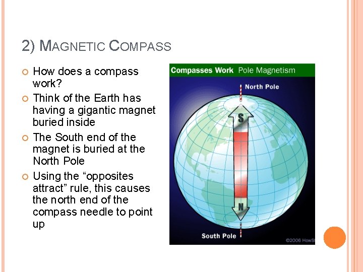 2) MAGNETIC COMPASS How does a compass work? Think of the Earth has having